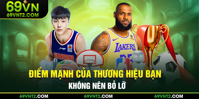 Điểm mạnh của thương hiệu bạn không nên bỏ lỡ Điểm mạnh của thương hiệu bạn không nên bỏ lỡ