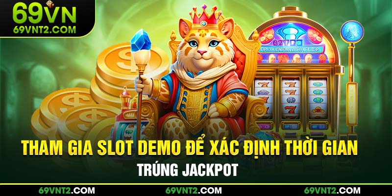 Tham gia slot demo để xác định thời gian trúng jackpot Tham gia slot demo để xác định thời gian trúng jackpot