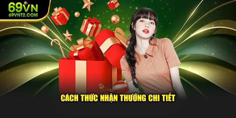 Cách thức nhận thưởng chi tiết Cách thức nhận thưởng chi tiết