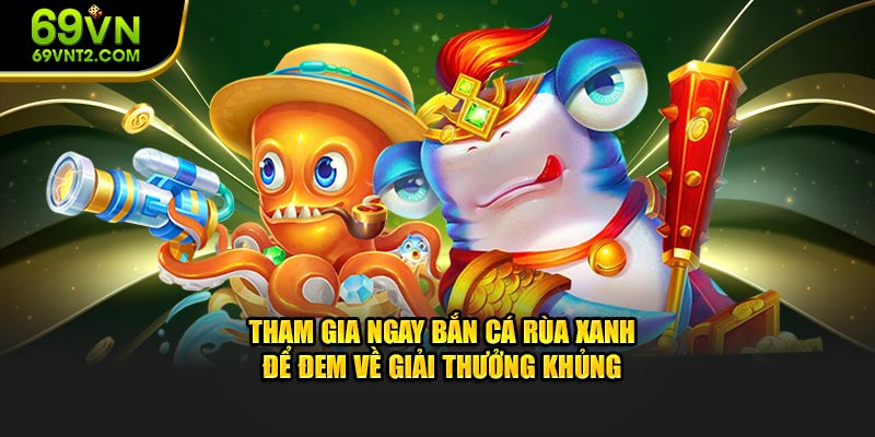 Tham gia ngay Bắn Cá Rùa Xanh nhận giải thưởng khủng Tham gia ngay Bắn Cá Rùa Xanh nhận giải thưởng khủng