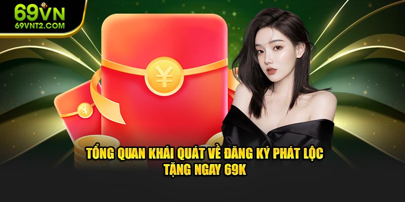 Tổng quan khái quát về đăng ký phát lộc tặng ngay 69K Tổng quan khái quát về đăng ký phát lộc tặng ngay 69K