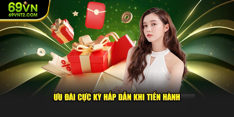 Ưu đãi cực kỳ đặc sắc khi tiến hành thực hiện Ưu đãi cực kỳ đặc sắc khi tiến hành thực hiện
